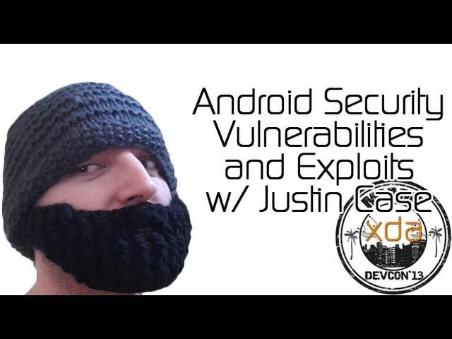 Android Security Vulnerabilities and Exploits w/ Justin Case from XDA:DevCon 2013