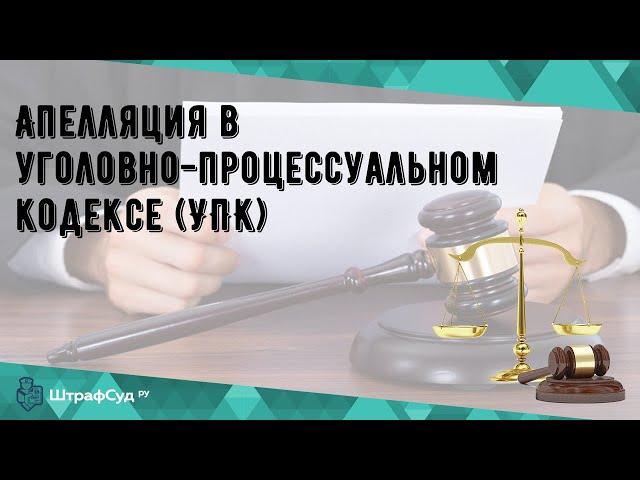 Апелляция в уголовно-процессуальном кодексе (УПК)