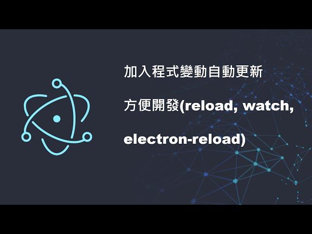 [Electron][JS][教學] 介紹與設定#08. 加入程式變動自動更新方便開發(reload, watch, electron reload)