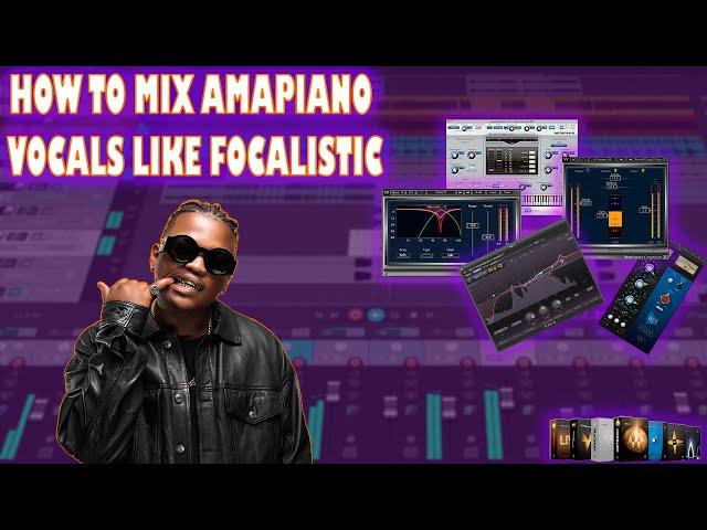 MIXING AMAPIANO VOCALS LIKE FOCALISTIC | AMAPIANO MIXING AND MASTERING | VOCAL CHAIN