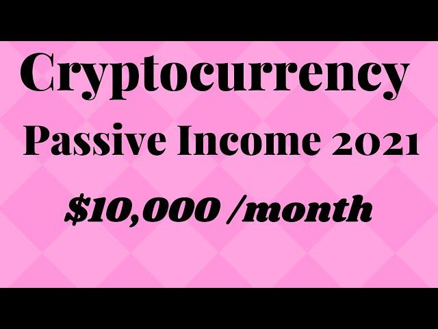 CRYPTOCURRENCY PASSIVE INCOME 2021 - $10,000 to $15,000 PER MONTH!