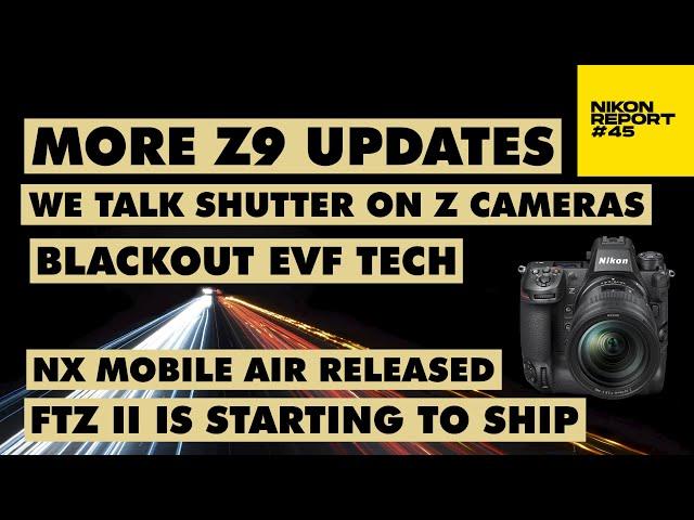 More Z9 News, We discuss Dual Stream Tech & Z shutter, FTZ II, NXMobile Air is out - Nikon Report 46