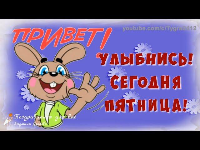 ️ Улыбнись, сегодня Пятница! Удачной пятницы и хорошего дня. Музыкальная видео открытка.