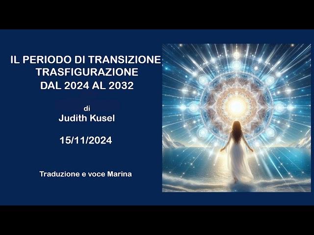 Il periodo di TRANSIZIONE/TRASFIGURAZIONE dal 2024 al 2032, di Judith Kusel, 15/11/2024