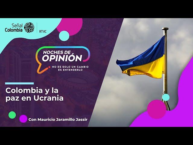 Noches de opinión | Colombia y la paz en Ucrania