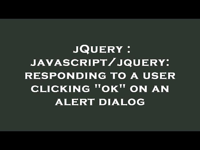 jQuery : javascript/jquery: responding to a user clicking "ok" on an alert dialog