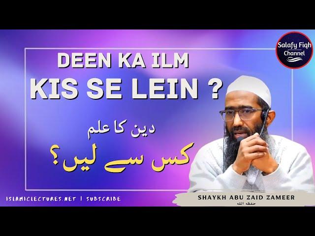 ilm Ko Ahle ilm Se Lein | Shaykh Abu Zaid Zameer حفظہ اللہ