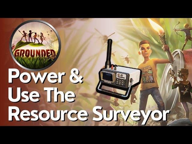 How to Power and Use The Resource Surveyor in Grounded