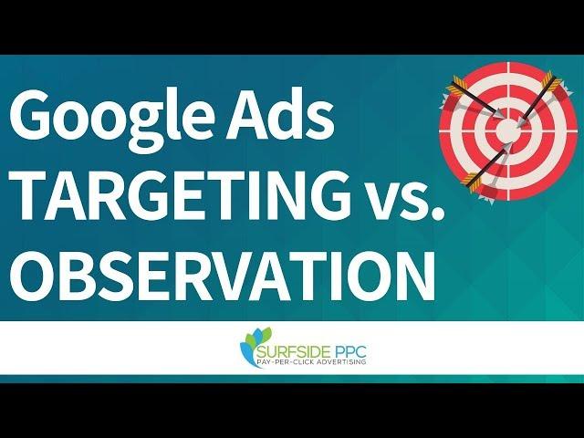 Google Ads Targeting vs Observation AKA Google AdWords Target And Bid vs Bid Only