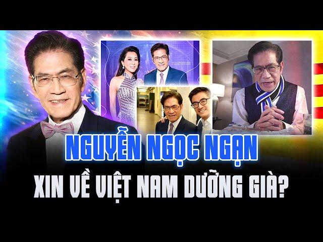 NGUYỄN NGỌC NGẠN PHẢN BỘI LỜI THỀ, VIẾT TÂM THƯ XIN VỀ VIỆT NAM DƯỠNG GIÀ?