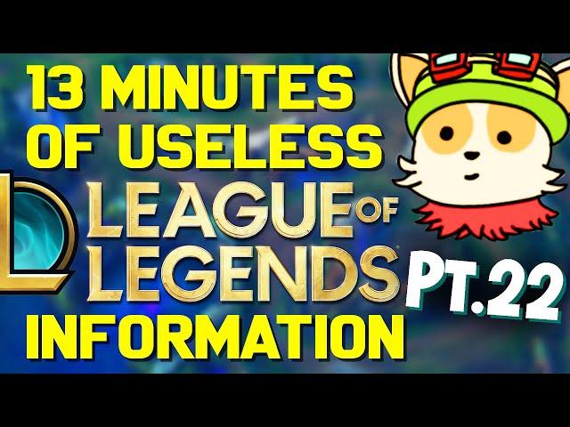 13 Minutes of Useless Information about League of Legends Pt.22!