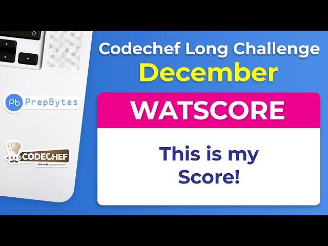 Codechef Long Challenge December 2019 Solution| WATSCORE | That is My Score |Competitive Programming