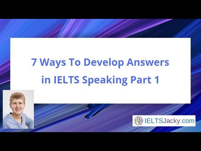 7 Ways To Develop Answers in IELTS Speaking Part 1