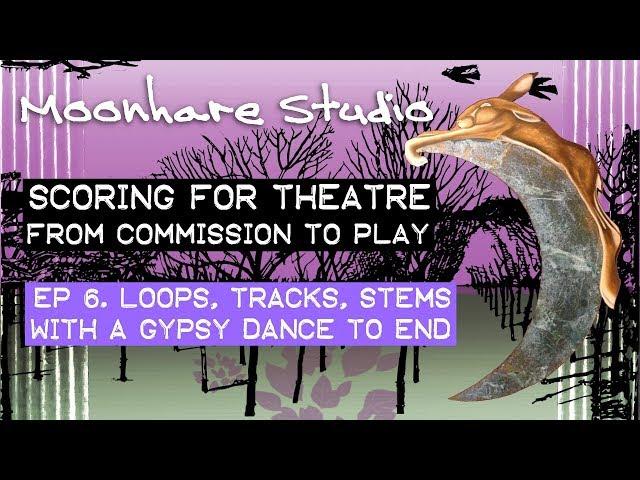 Scoring for Theatre Ep 6 – Loops, tracks, stems with a gypsy dance to end