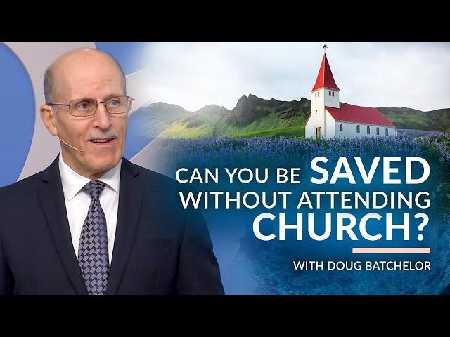 "Can You Be Saved Without Attending Church" with Doug Batchelor