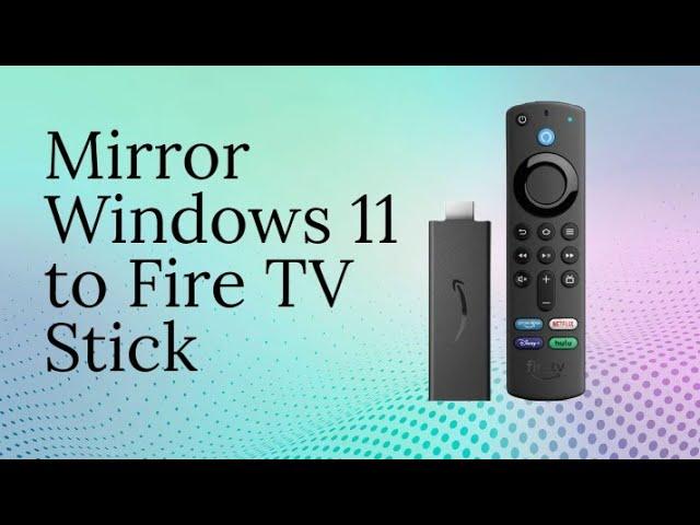 How to Mirror Windows 11 to Fire TV Stick