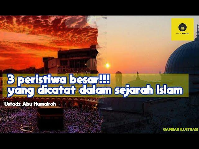 3 peristiwa besar!!! yang dicatat dalam sejarah Islam - USTADZ ABU HUMAIROH