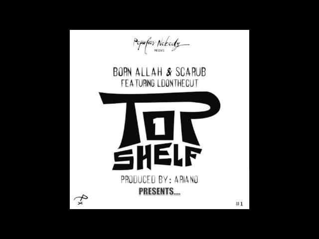 "TOP SHELF" By Born Allah & Scarub with LDontheCut