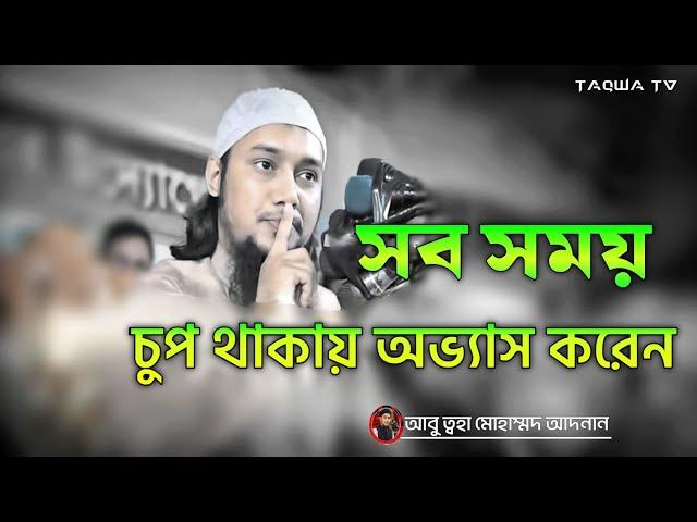 সবসময় চুপ থাকার অভ্যাস করুন  ||  আবু ত্বহা মুহাম্মদ আদনান || abu taha muhammad adnan new waz