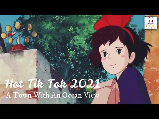 A Town With An Ocean View (Bản Gốc Tik Tok) | Bản Nhạc Gây Nghiện Tik Tok 2021