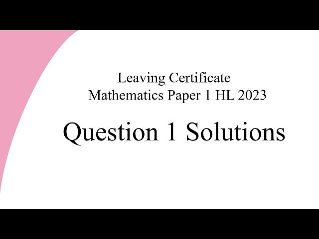 Leaving Cert HL Mathematics 2023 Question 1 Full Solutions