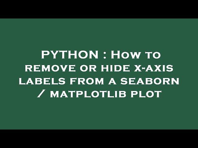 PYTHON : How to remove or hide x-axis labels from a seaborn / matplotlib plot