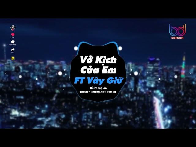 Vở Kịch Của Em ft Vây Giữ Remix - HuyN ft Trường Alex Remix | Chạy Theo Những Cuộc Vui Tình Remix