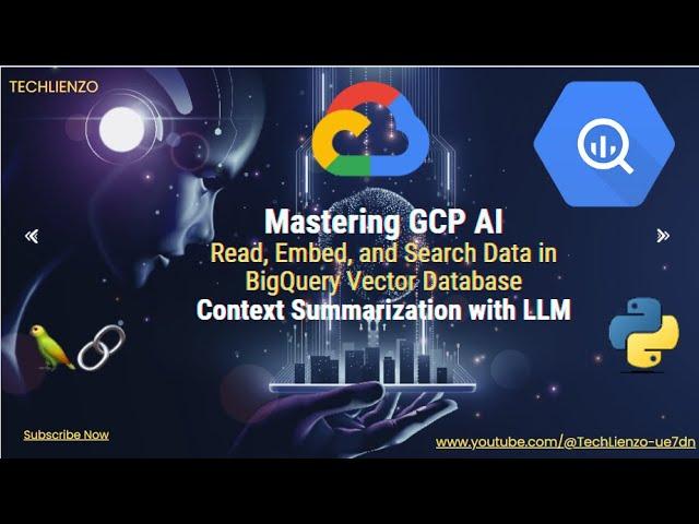 Mastering GCP Read, Embed, and Search Data in BigQuery Vector Database Context Summarization by LLM