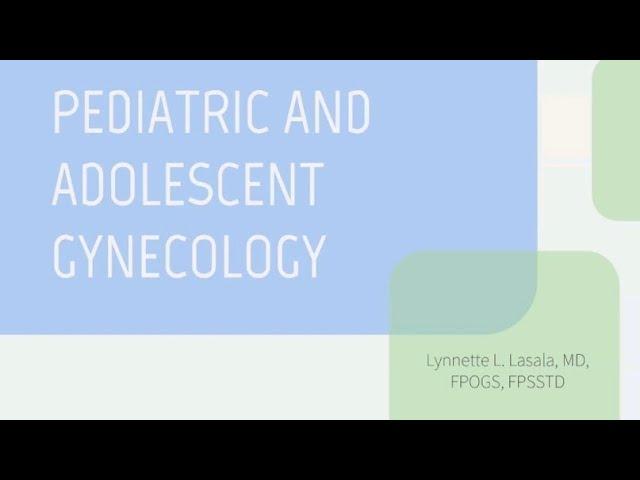 Pediatric and Adolescent Gynecology - Dr. Lasala