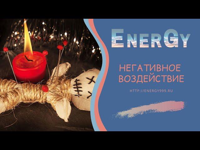 НЕГАТИВНОЕ ВОЗДЕЙСТВИЕ - ПОЧЕМУ - КАК УБРАТЬ?