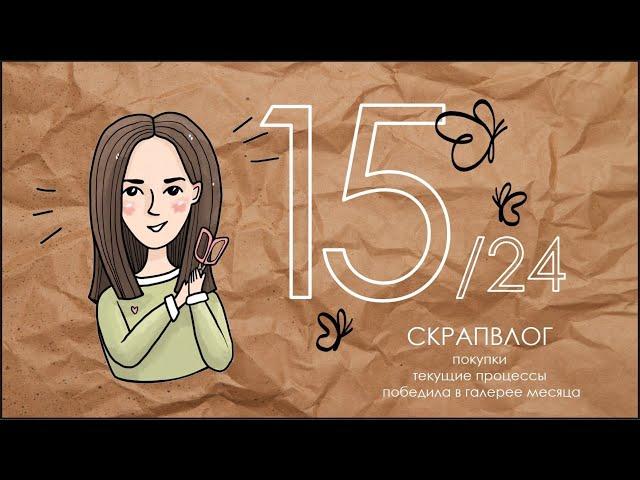 СКРАПВЛОГ 15/24 / Скрапбукинг/Победила в галерее месяца/Покупки/Текущие проекты/Последние новости