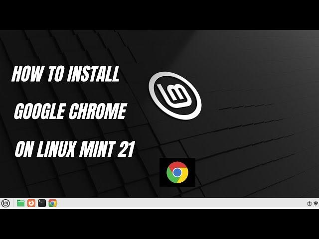 How to Install Chrome on Linux Mint 21 |  Step By Step Tutorial