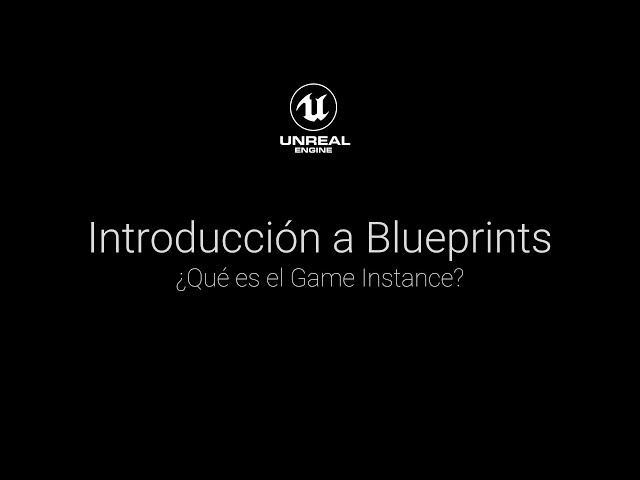 Intro a Blueprints: ¿Qué es el Game Instance?