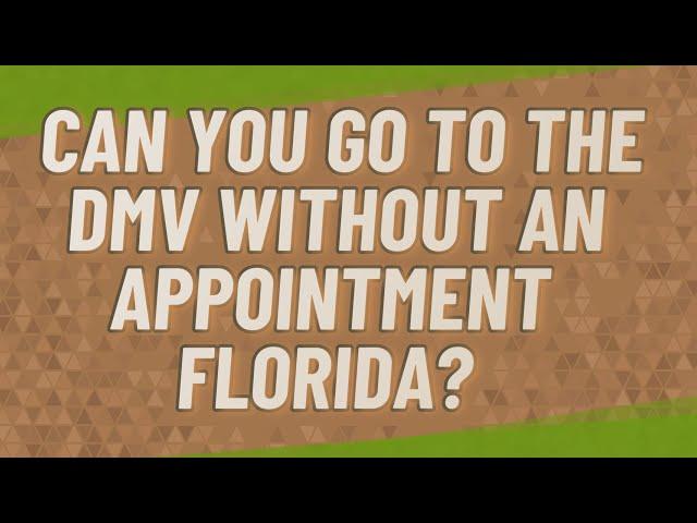 Can you go to the DMV without an appointment Florida?