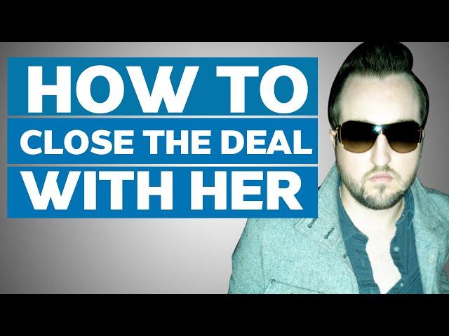 HOW TO CLOSE - What to Do After Bringing a Girl Back to Your House