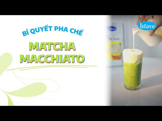 MATCHA MACCHIATO | Bí quyết pha chế