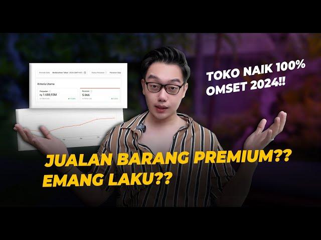 Jualan Barang Premium & Mahal Emangnya Laku ? Ni Toko Naik 100% Omset Tahun 2024 !