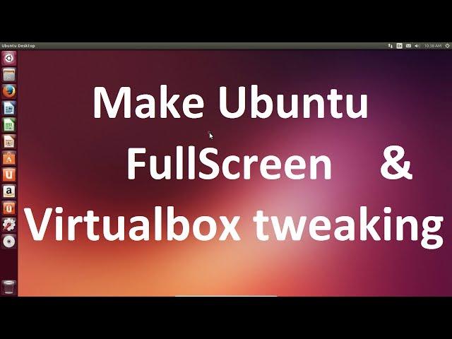 Make Ubuntu 14.04 Fullscreen and virtualbox tweaking