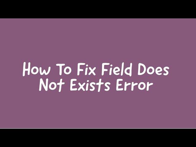 How To Solve Field Does Not Exist Error in Odoo