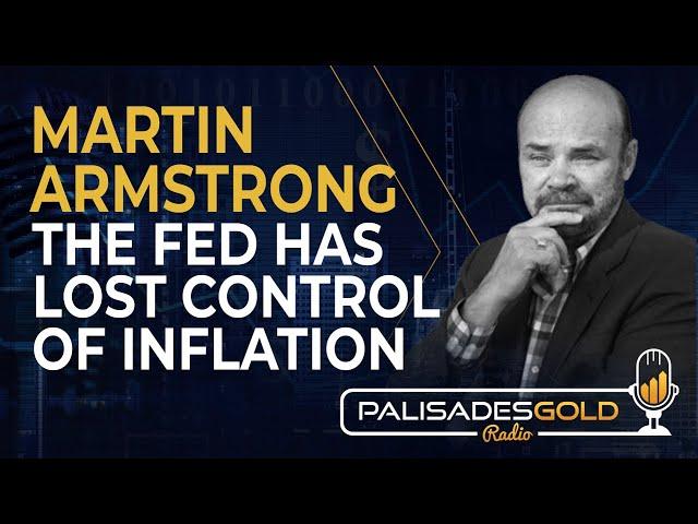 Martin Armstrong: The Fed has Lost Control of Inflation