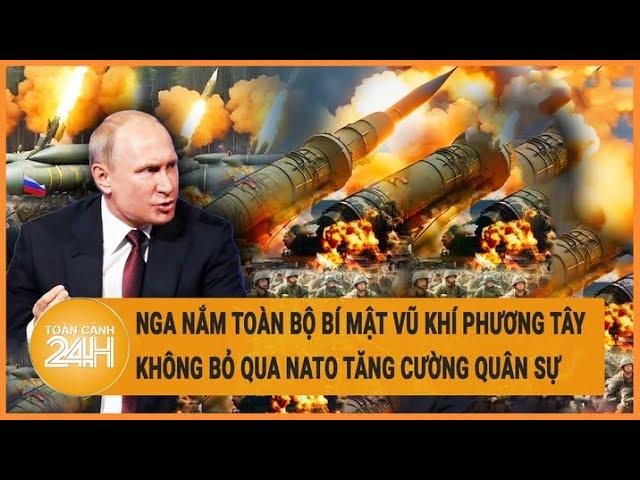 Xung đột Nga - Ukraine: Nga nắm bí mật vũ khí phương Tây, không bỏ qua NATO tăng cường quân sự