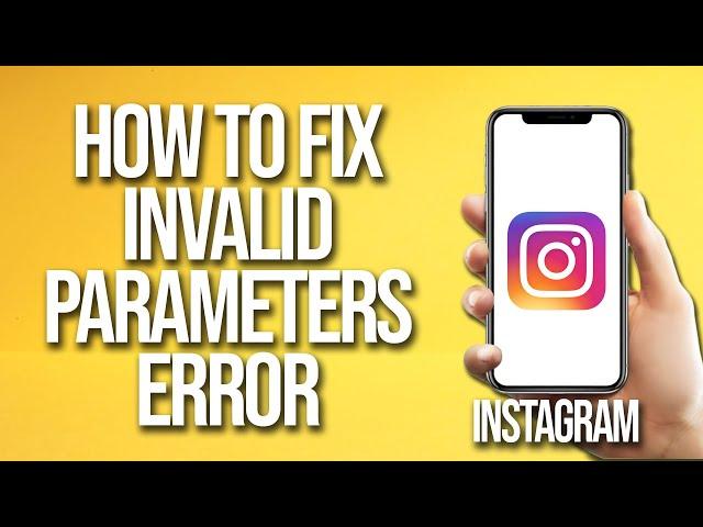 How To Fix Instagram Invalid Parameters Error