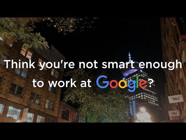 Think you're not smart enough to work at Google? Well, think again.