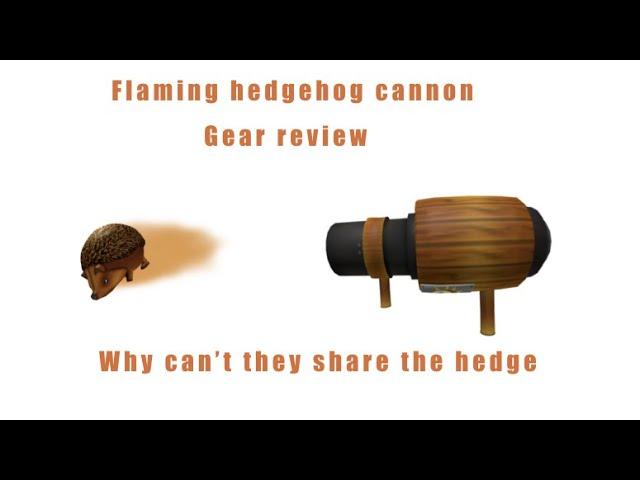 Gear review 1: Flaming hedgehog cannon review (inspired by @framedoor) Read the description