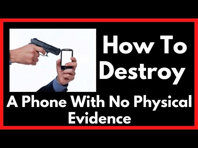 How To Destroy A Phone With No Physical Evidence