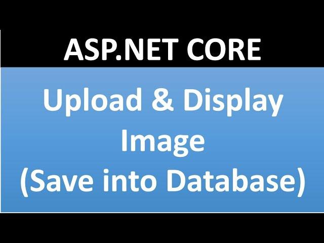 Upload and Display Image in Database table in ASP.NET CORE 3.0 Or Higher