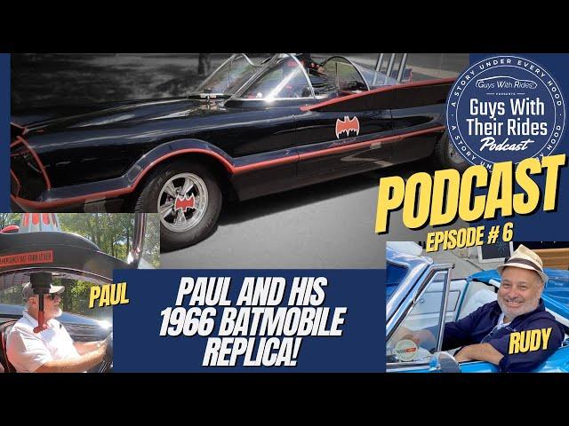 Guys With Their Rides Podcast: Paul's Jaw-Dropping 1966 Batmobile Replica