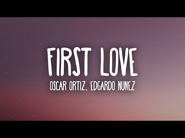 Oscar Ortiz x Edgardo Nuñez - FIRST LOVE (Letra/Lyrics)