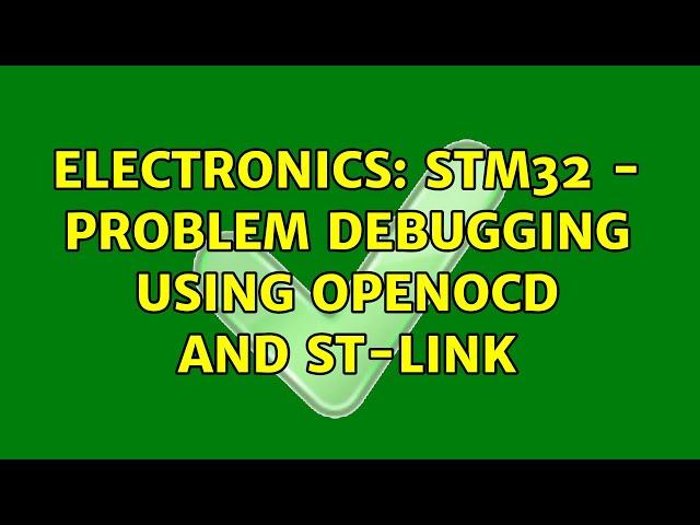 Electronics: STM32 - Problem debugging using openocd and st-link (2 Solutions!!)