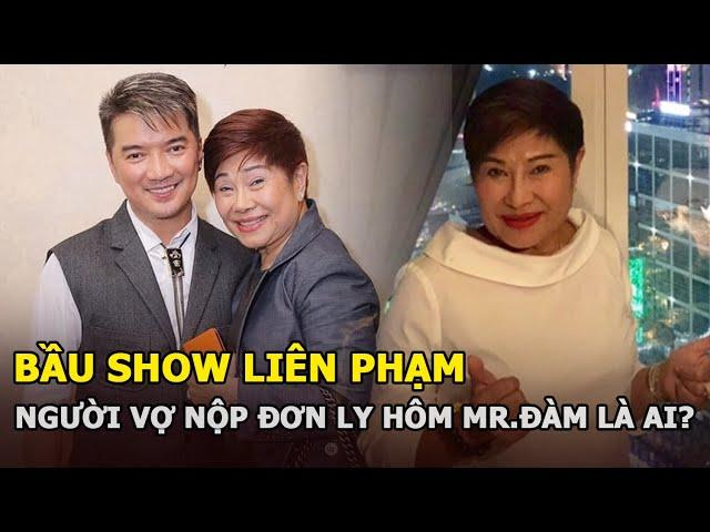 Bầu show Liên Phạm - Người vợ vừa nộp đơn ly hôn Mr.Đàm là ai?